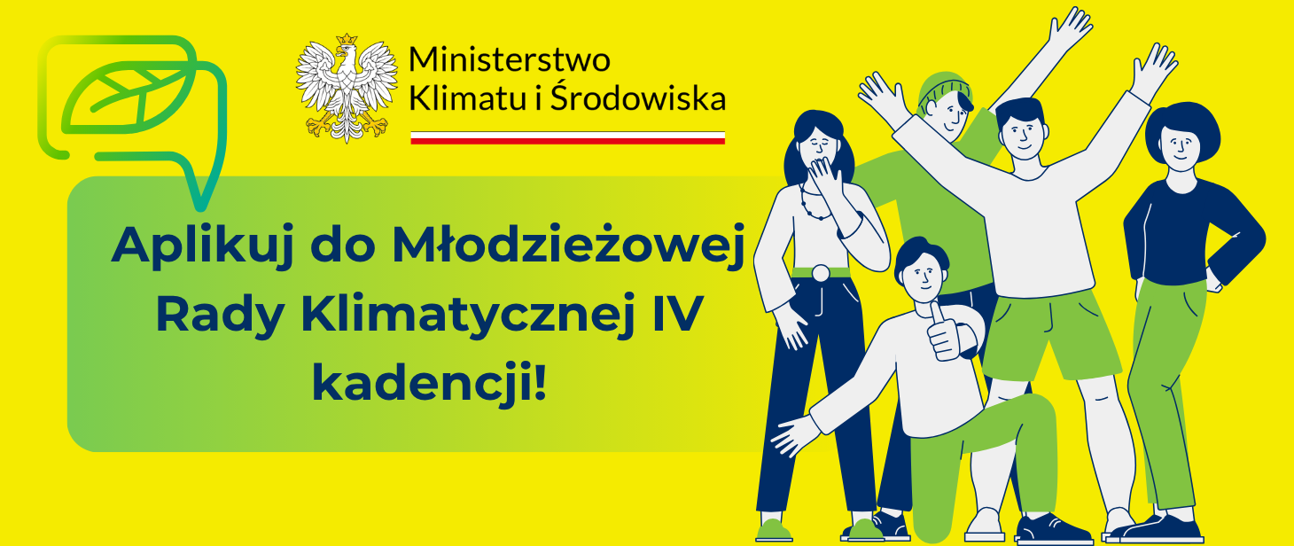 Rekrutacja do czwartej kadencji Młodzieżowej Rady Klimatycznej (organu doradczego ministra klimatu i środowiska) Rekrutacja do czwartej kadencji Młodzieżowej Rady Klimatycznej (organu doradczego ministra klimatu i środowiska)